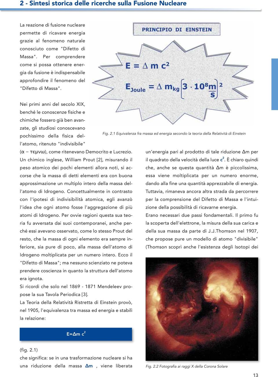 Nei primi anni del secolo XIX, benché le conoscenze fisiche e chimiche fossero già ben avanzate, gli studiosi conoscevano Fig. 2.