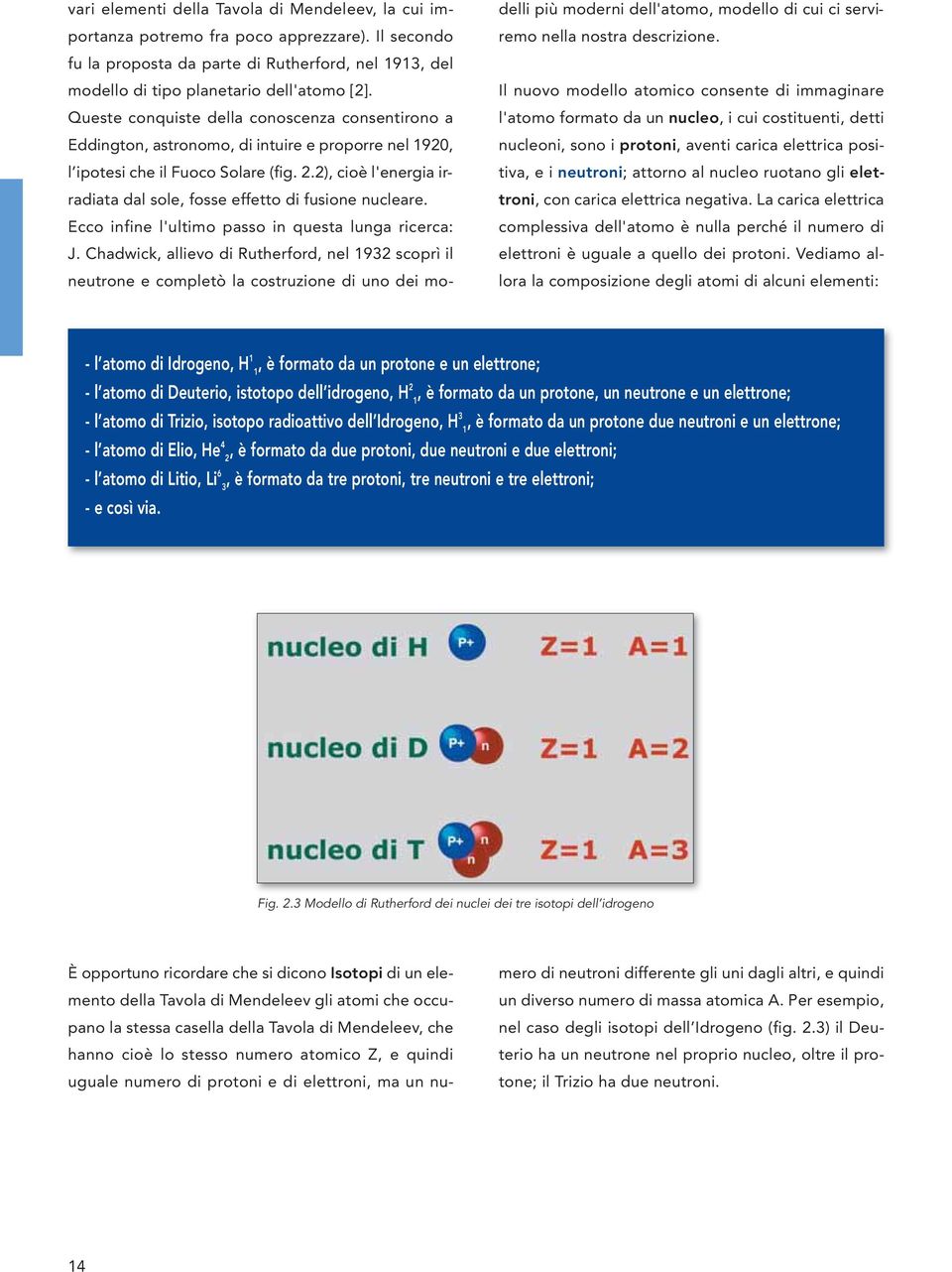 2), cioè l'energia irradiata dal sole, fosse effetto di fusione nucleare. Ecco infine l'ultimo passo in questa lunga ricerca: J.