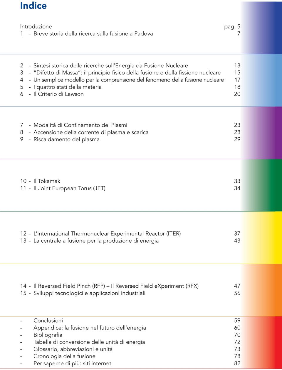 fissione nucleare 15 4 - Un semplice modello per la comprensione del fenomeno della fusione nucleare 17 5 - I quattro stati della materia 18 6 - Il Criterio di Lawson 20 7 - Modalità di Confinamento