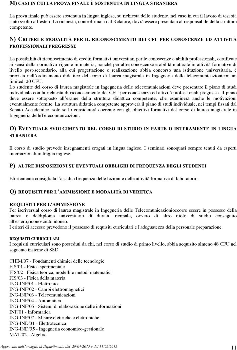 N) CRITERI E MODALITÀ PER IL RICONOSCIMENTO DEI CFU PER CONOSCENZE ED ATTIVITÀ PROFESSIONALI PREGRESSE La possibilità di riconoscimento di crediti formativi universitari per le conoscenze e abilità