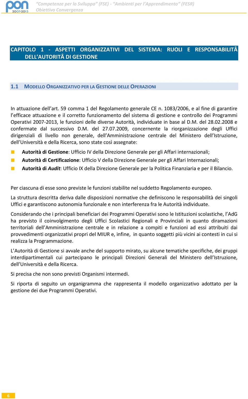 1083/2006, e al fine di garantire l efficace attuazione e il corretto funzionamento del sistema di gestione e controllo dei Programmi Operativi 2007-2013, le funzioni delle diverse Autorità,