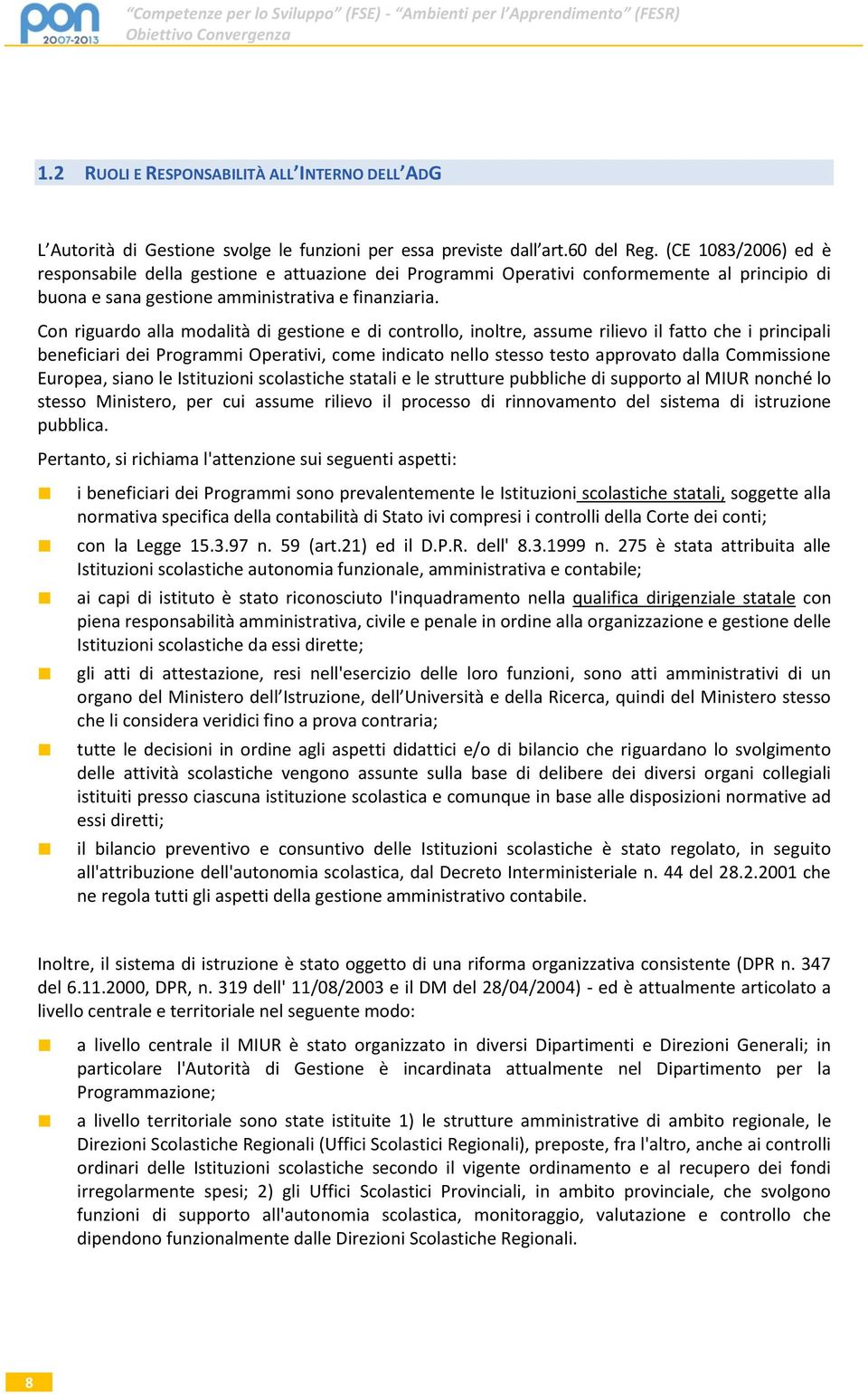 (CE 1083/2006) ed è responsabile della gestione e attuazione dei Programmi Operativi conformemente al principio di buona e sana gestione amministrativa e finanziaria.