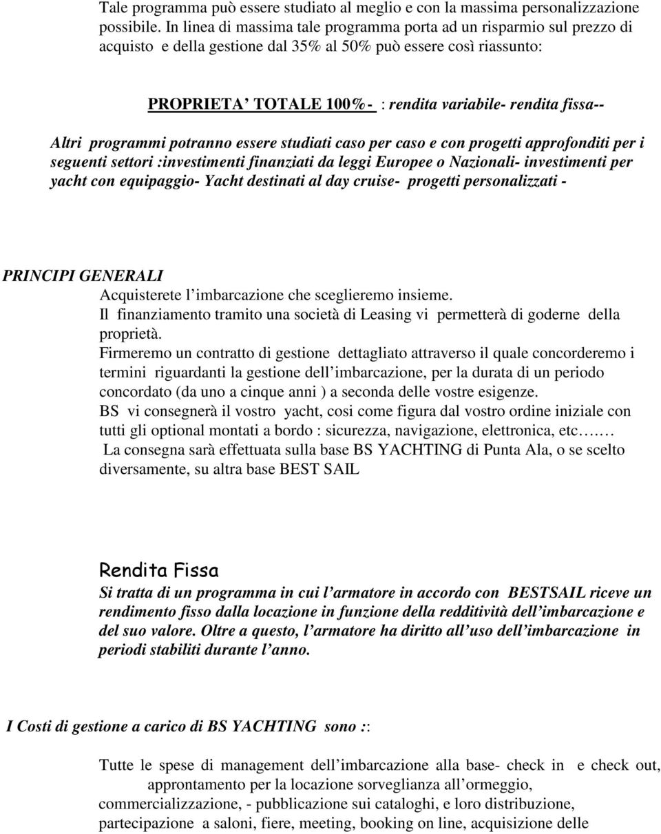 Altri programmi potranno essere studiati caso per caso e con progetti approfonditi per i seguenti settori :investimenti finanziati da leggi Europee o Nazionali- investimenti per yacht con equipaggio-