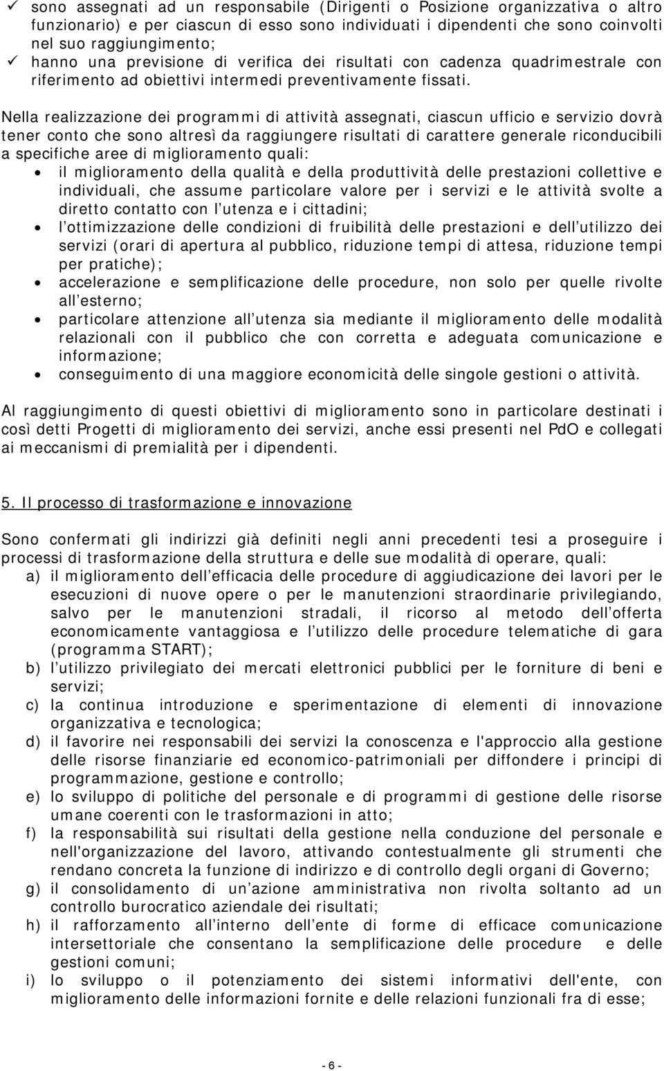 Nella realizzazione dei programmi di attività assegnati, ciascun ufficio e servizio dovrà tener conto che sono altresì da raggiungere risultati di carattere generale riconducibili a specifiche aree