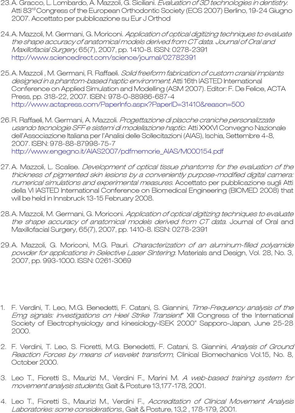 Application of optical digitizing techniques to evaluate the shape accuracy of anatomical models derived from CT data. Journal of Oral and Maxillofacial Surgery, 65(7), 2007, pp. 1410-8.