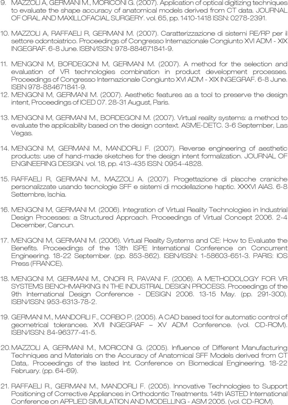 Proceedings of Congresso Internazionale Congiunto XVI ADM - XIX INGEGRAF. 6-8 June. ISBN/ISSN: 978-884671841-9. 11. MENGONI M, BORDEGONI M, GERMANI M. (2007).