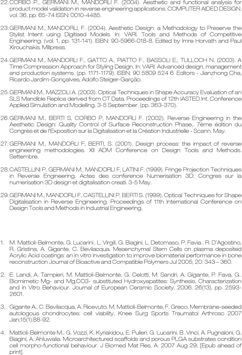 Tools and Methods of Competitive Engineering. (vol. 1, pp. 131-141). ISBN: 90-5966-018-8. Edited by Imre Horvath and Paul Xirouchakis. Millpress. 24. GERMANI M., MANDORLI F., GATTO A., PIATTO F.