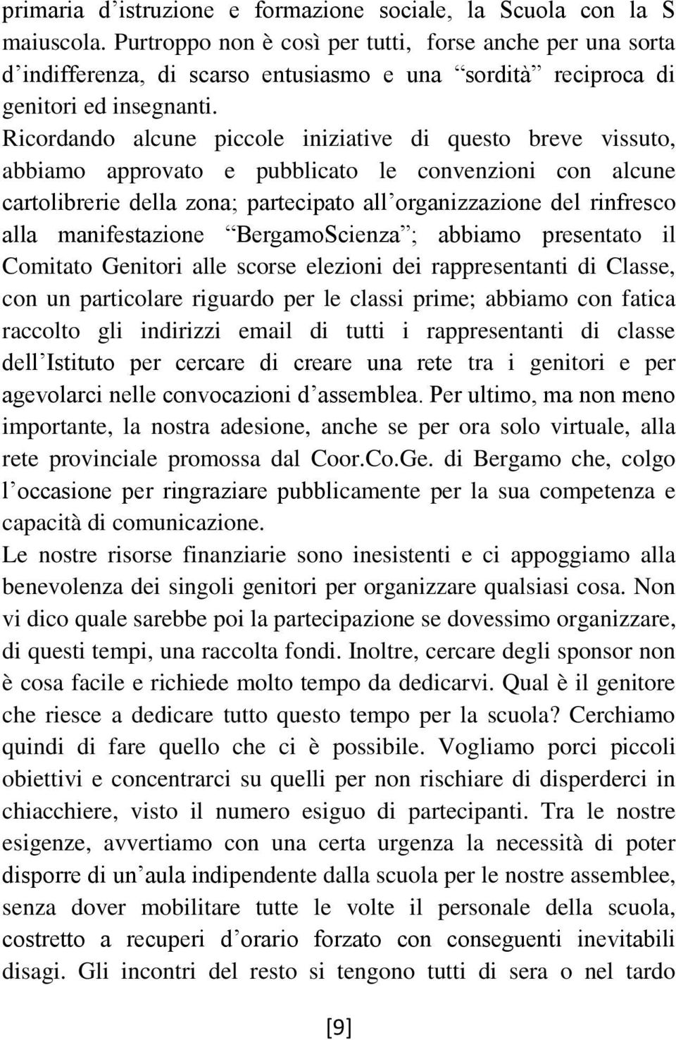 Ricordando alcune piccole iniziative di questo breve vissuto, abbiamo approvato e pubblicato le convenzioni con alcune cartolibrerie della zona; partecipato all organizzazione del rinfresco alla