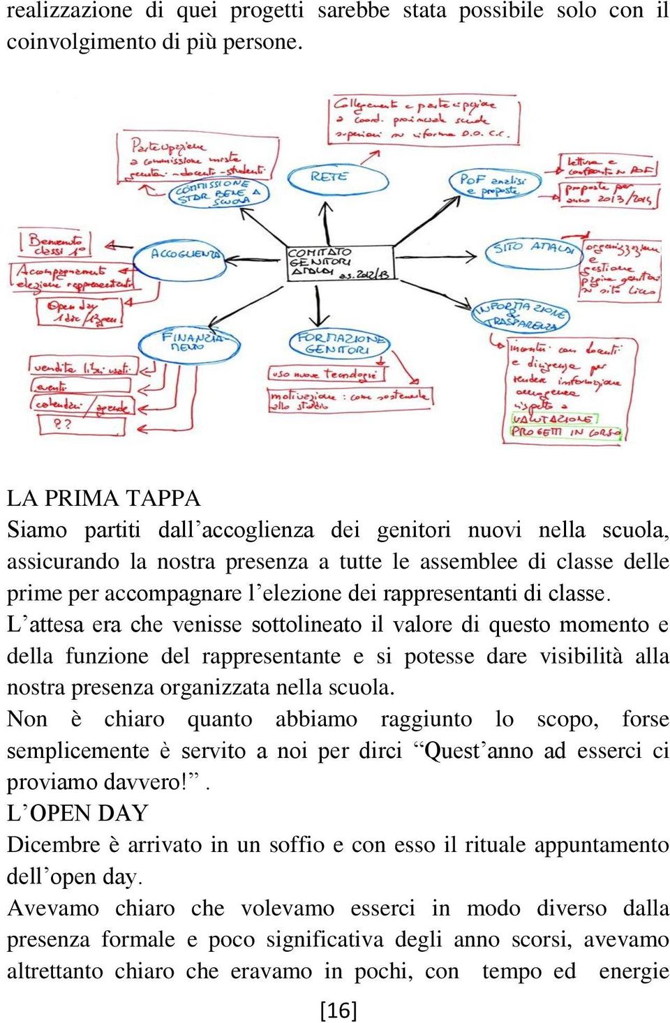 di classe. L attesa era che venisse sottolineato il valore di questo momento e della funzione del rappresentante e si potesse dare visibilità alla nostra presenza organizzata nella scuola.