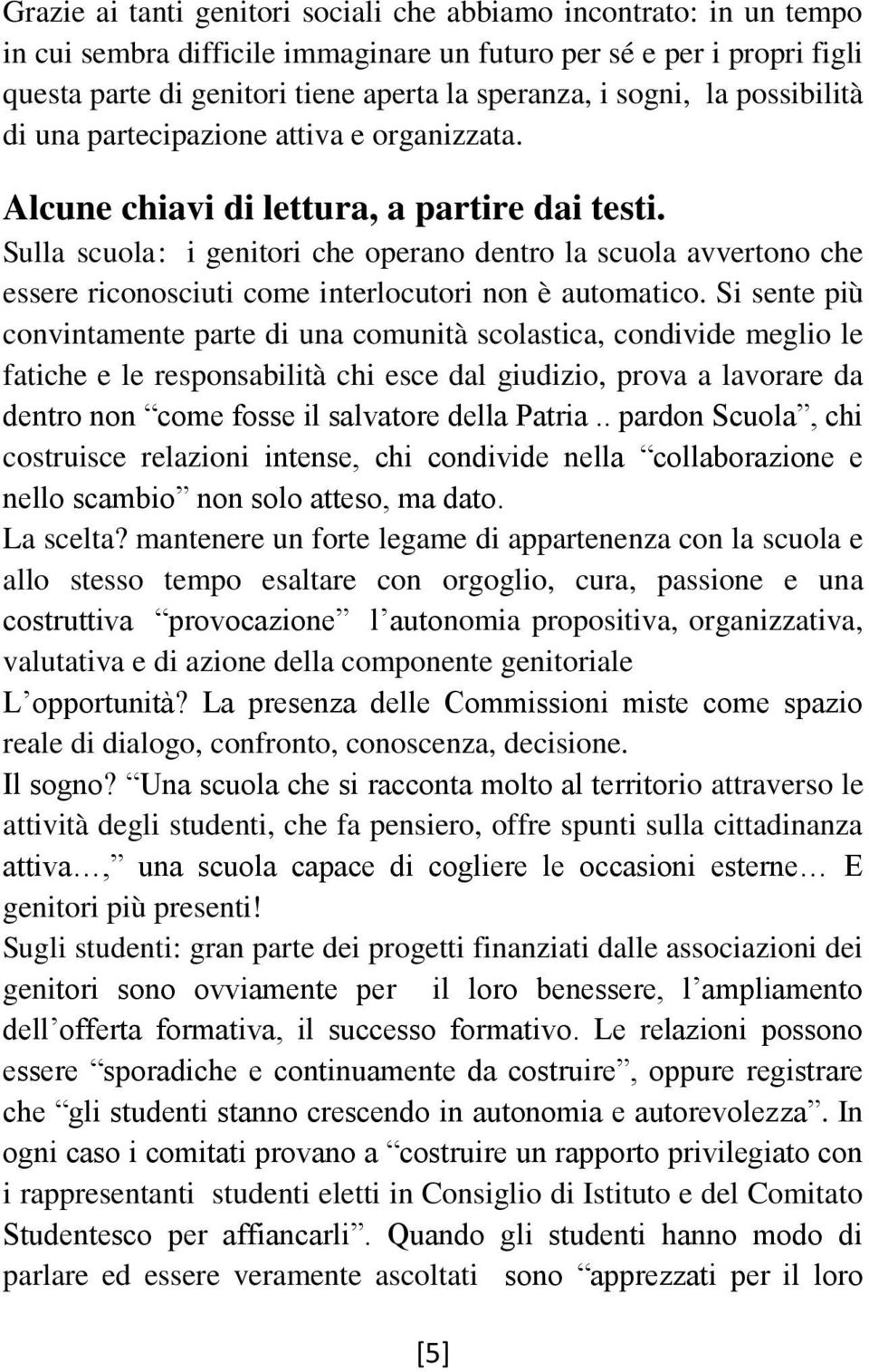 Sulla scuola: i genitori che operano dentro la scuola avvertono che essere riconosciuti come interlocutori non è automatico.