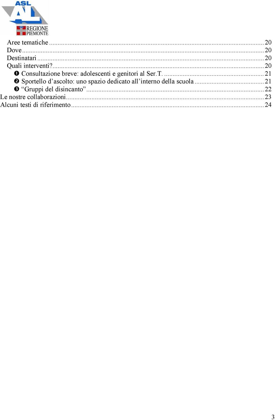 ...21 Sportello d ascolto: uno spazio dedicato all interno della scuola.