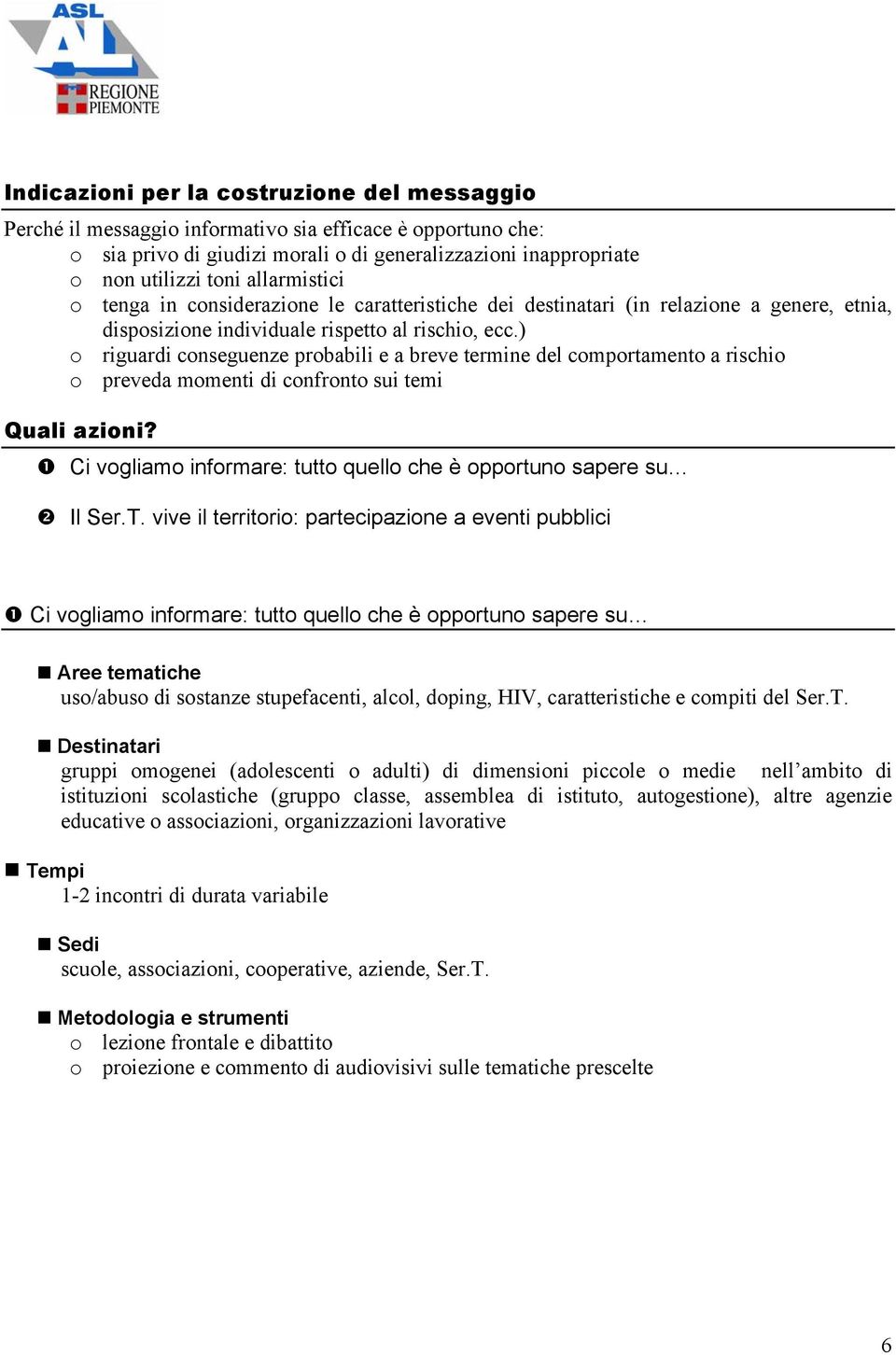 ) o riguardi conseguenze probabili e a breve termine del comportamento a rischio o preveda momenti di confronto sui temi Quali azioni?