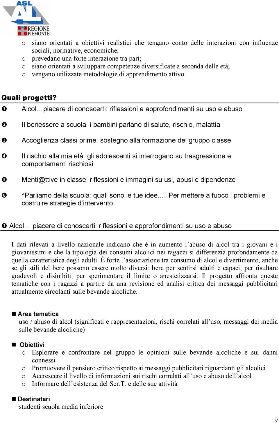 Alcol piacere di conoscerti: riflessioni e approfondimenti su uso e abuso Il benessere a scuola: i bambini parlano di salute, rischio, malattia Accoglienza classi prime: sostegno alla formazione del