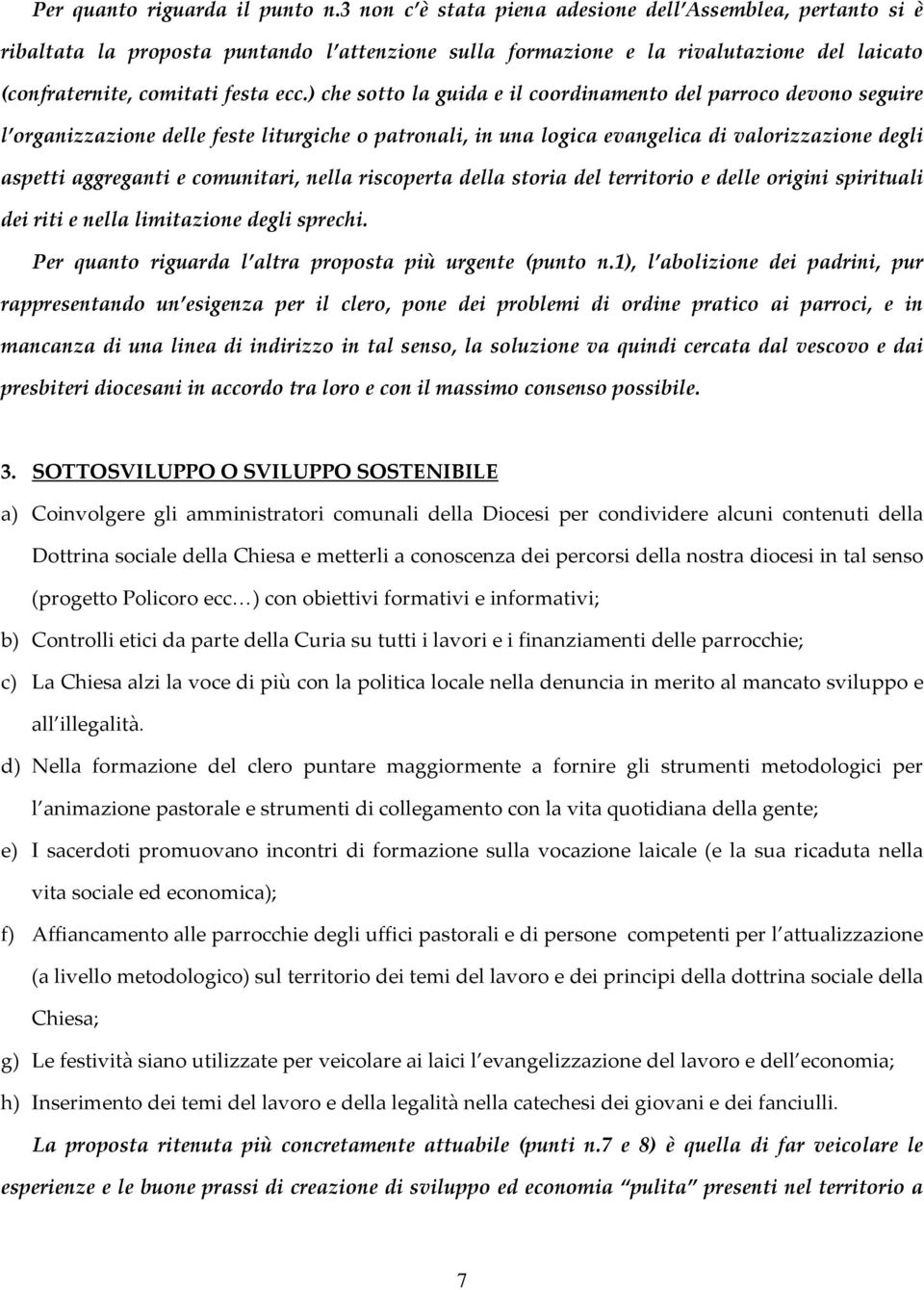 ) che sotto la guida e il coordinamento del parroco devono seguire l organizzazione delle feste liturgiche o patronali, in una logica evangelica di valorizzazione degli aspetti aggreganti e