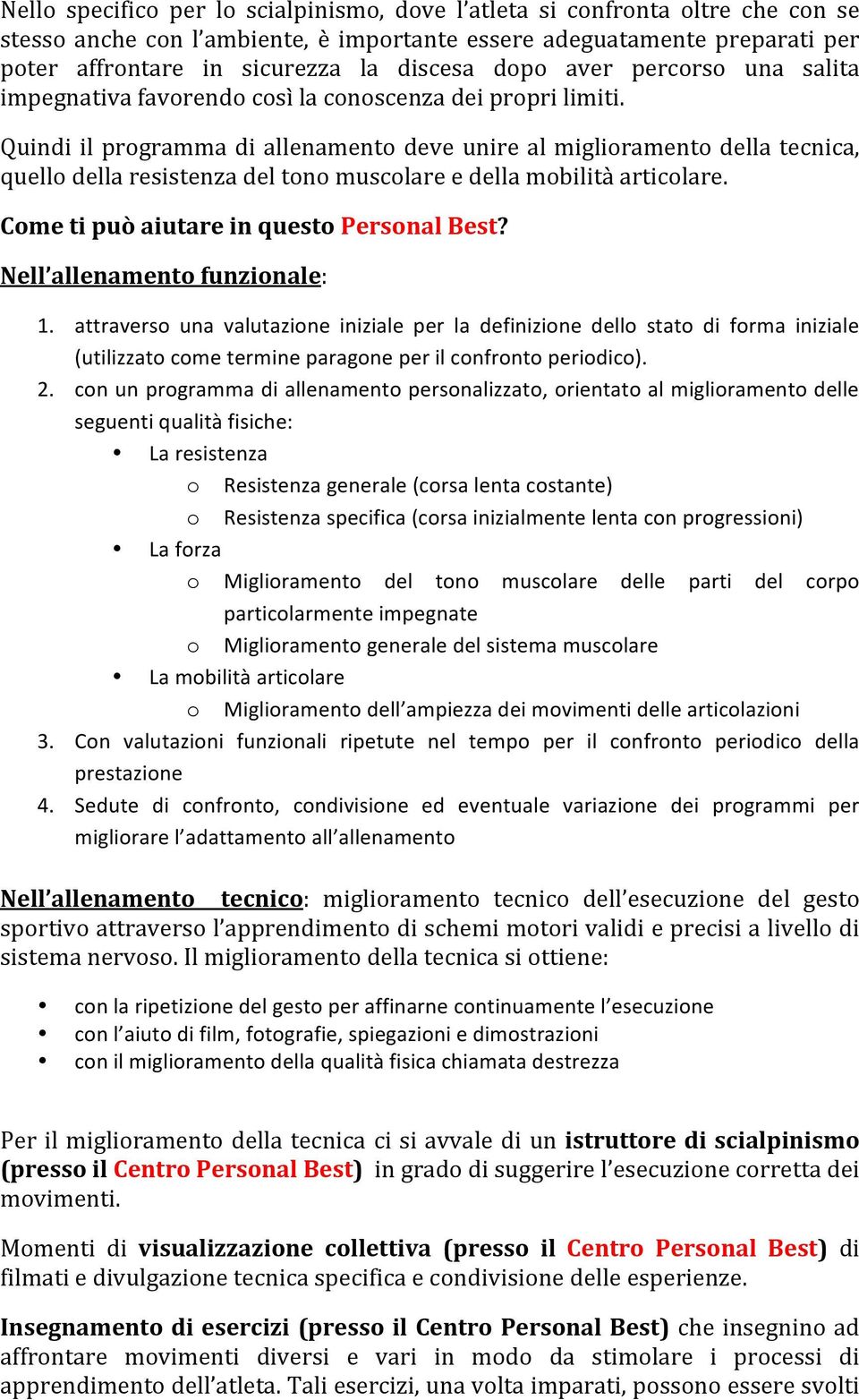 Quindi il programma di allenamento deve unire al miglioramento della tecnica, quello della resistenza del tono muscolare e della mobilità articolare. Come ti può aiutare in questo Personal Best?