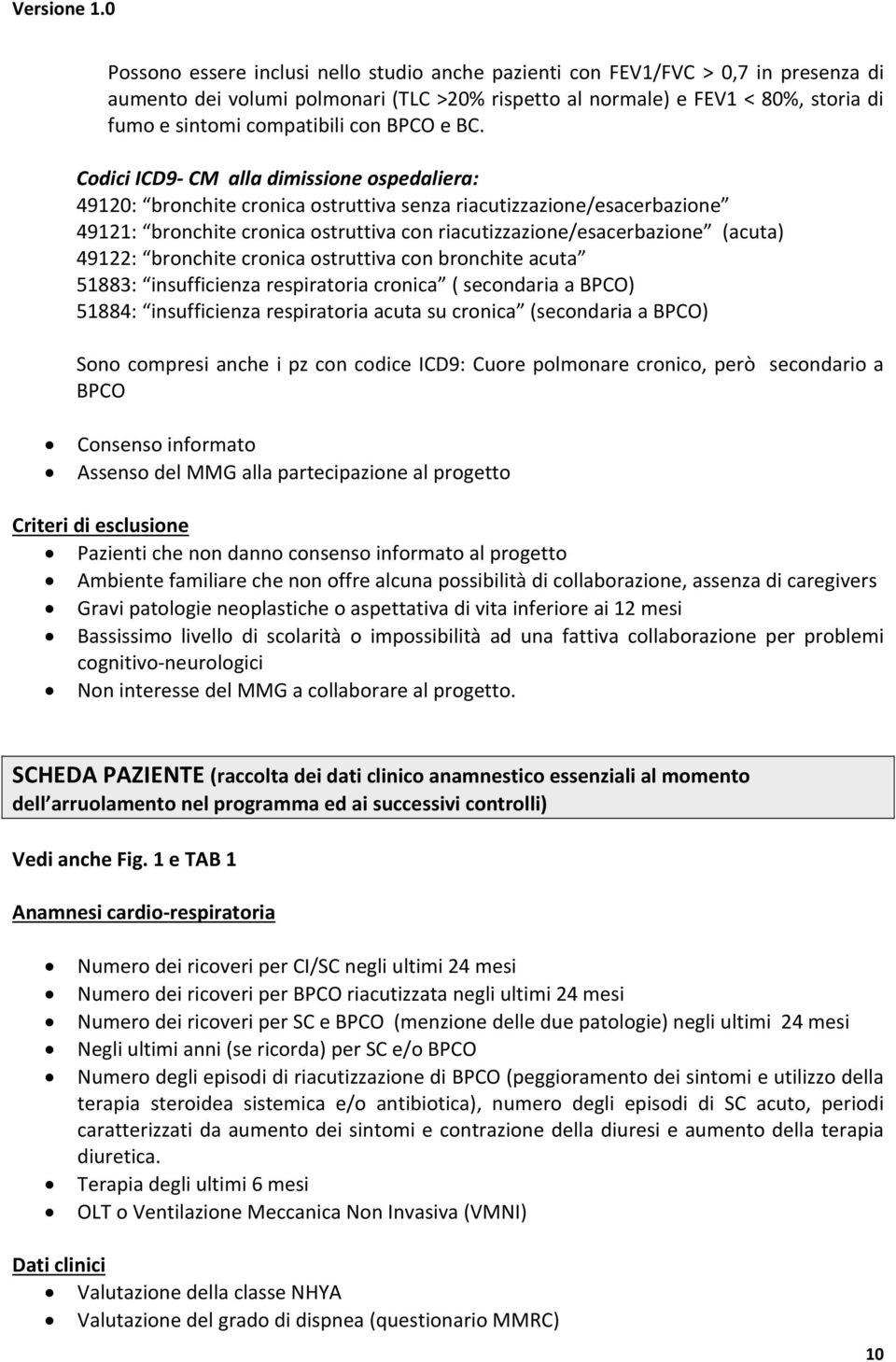 Codici ICD9 CM alla dimissione ospedaliera: 49120: bronchite cronica ostruttiva senza riacutizzazione/esacerbazione 49121: bronchite cronica ostruttiva con riacutizzazione/esacerbazione (acuta)