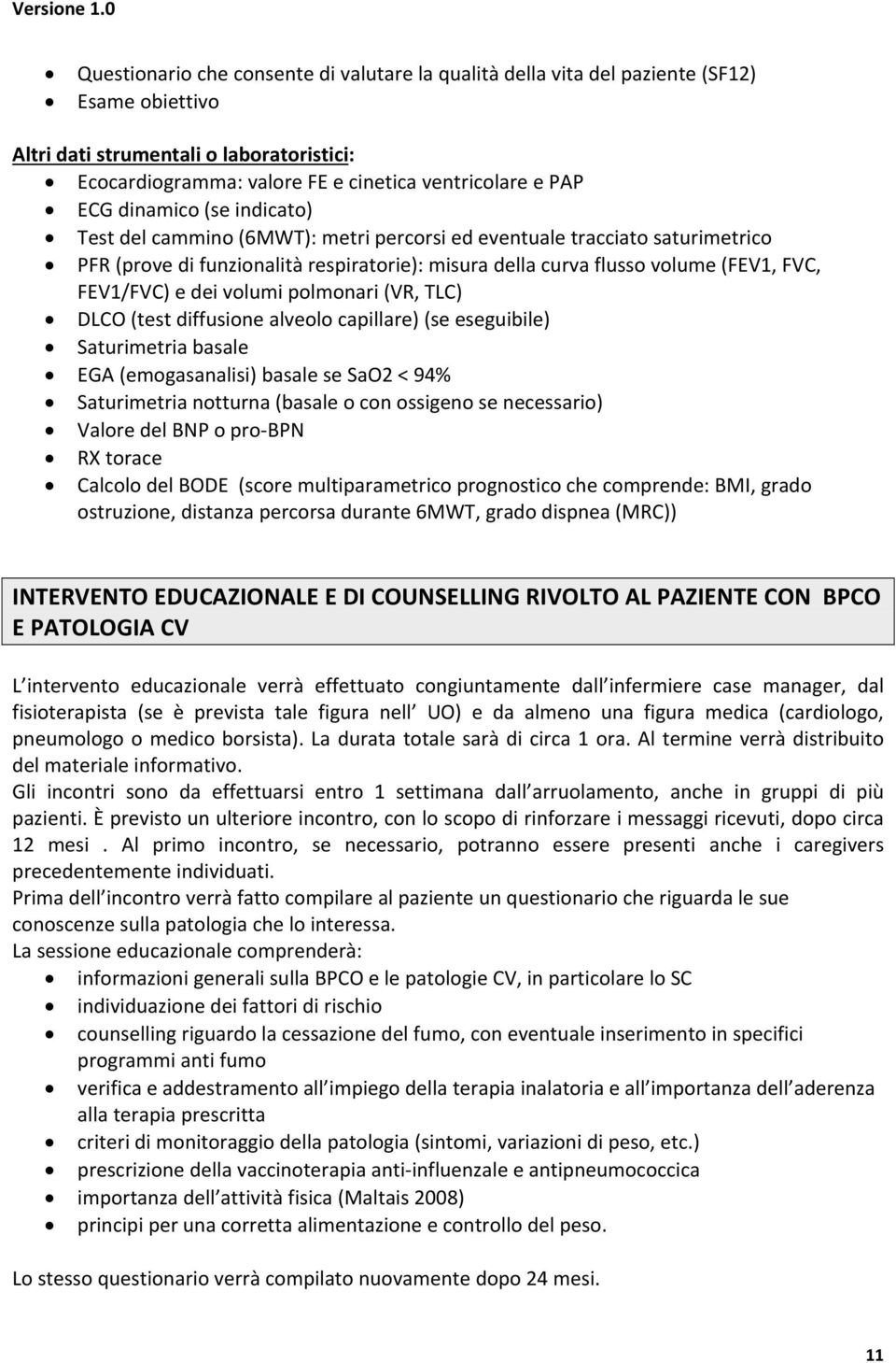 dei volumi polmonari (VR, TLC) DLCO (test diffusione alveolo capillare) (se eseguibile) Saturimetria basale EGA (emogasanalisi) basale se SaO2 < 94% Saturimetria notturna (basale o con ossigeno se