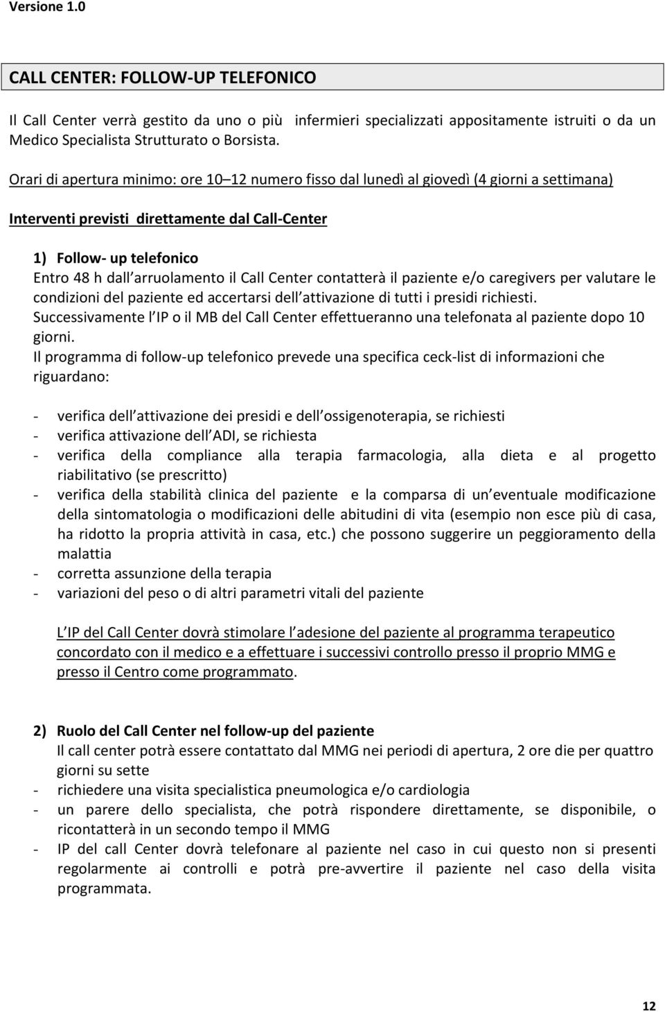 Call Center contatterà il paziente e/o caregivers per valutare le condizioni del paziente ed accertarsi dell attivazione di tutti i presidi richiesti.