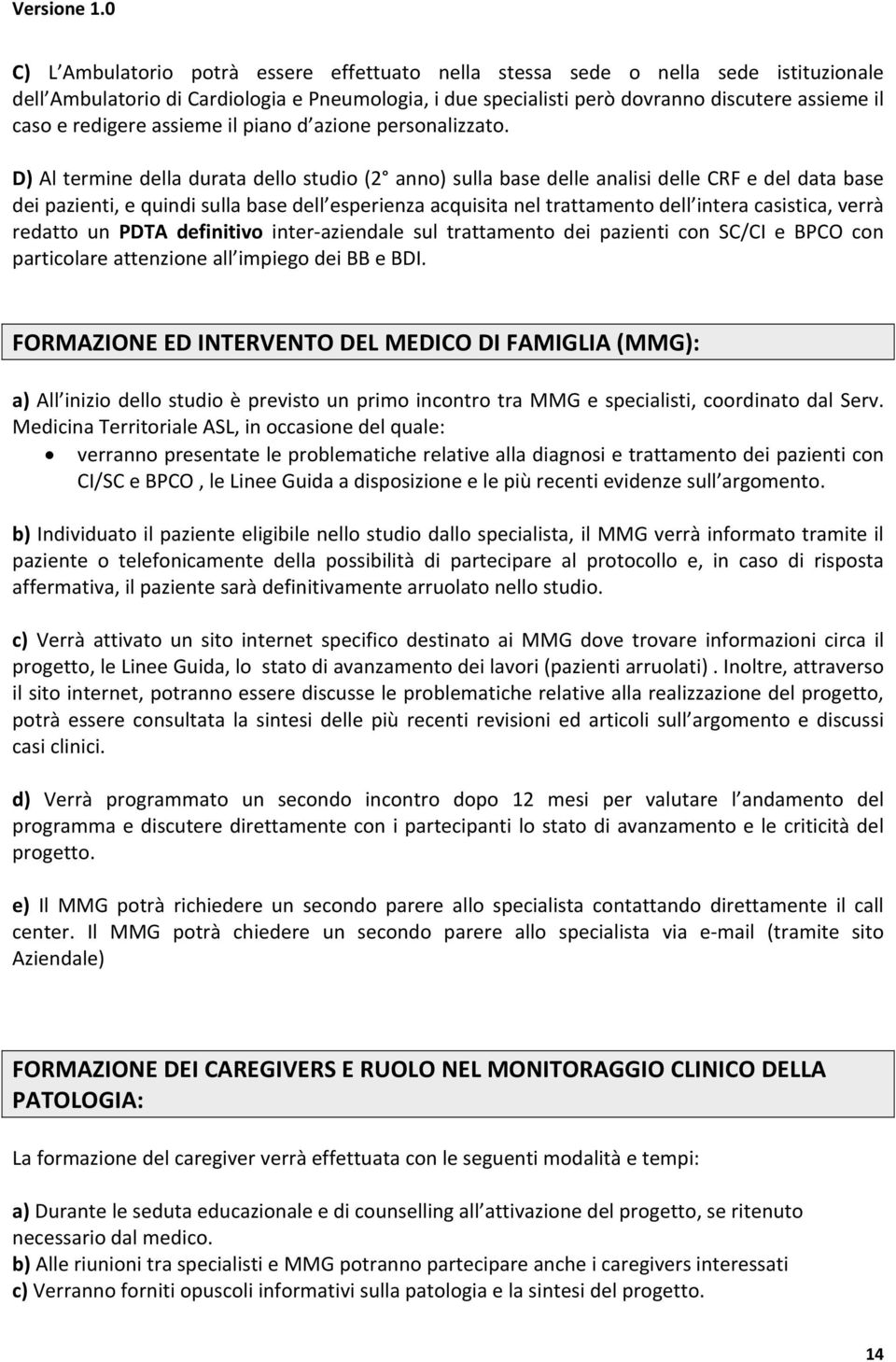 D) Al termine della durata dello studio (2 anno) sulla base delle analisi delle CRF e del data base dei pazienti, e quindi sulla base dell esperienza acquisita nel trattamento dell intera casistica,