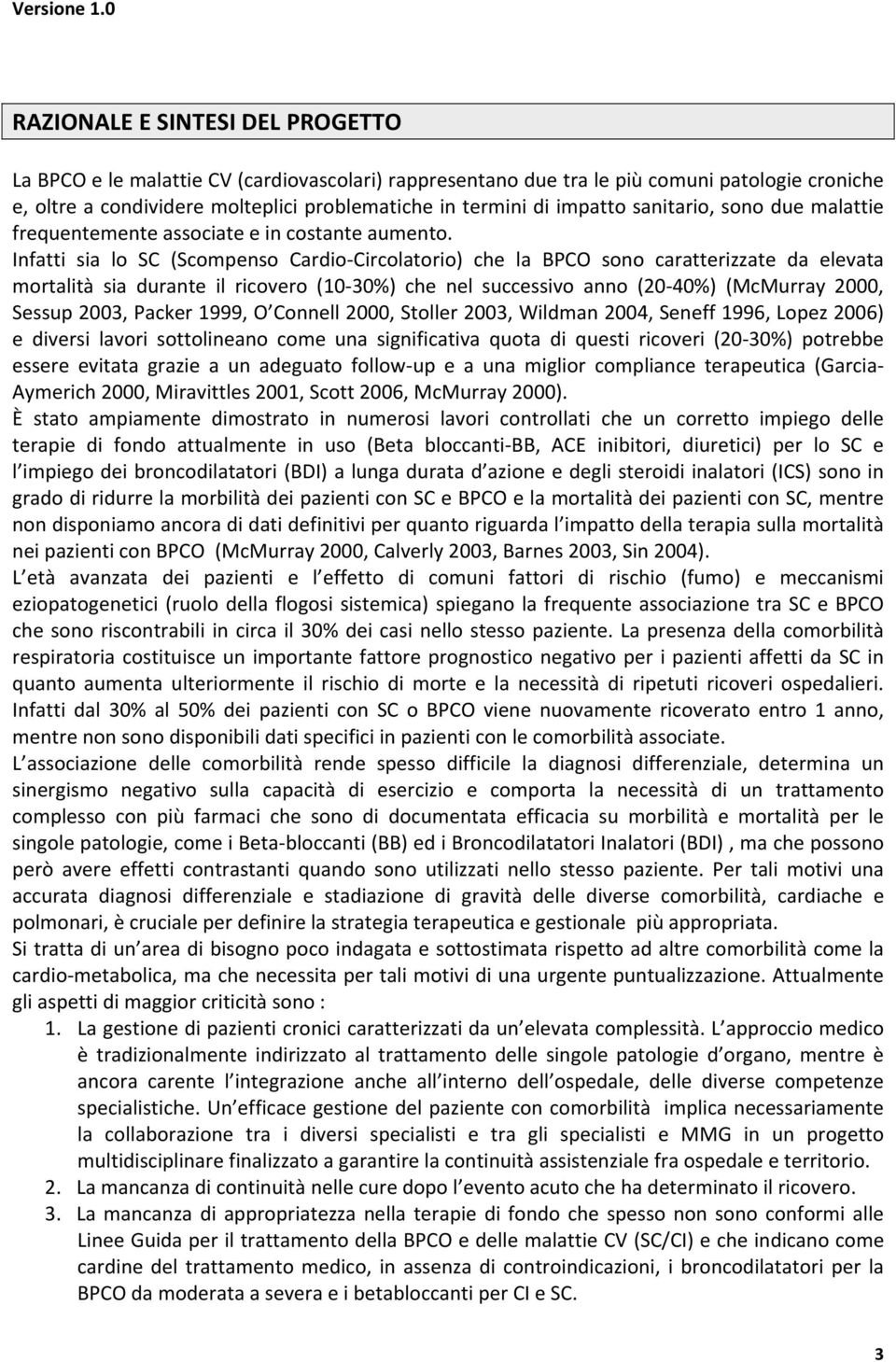 Infatti sia lo SC (Scompenso Cardio Circolatorio) che la BPCO sono caratterizzate da elevata mortalità sia durante il ricovero (10 30%) che nel successivo anno (20 40%) (McMurray 2000, Sessup 2003,