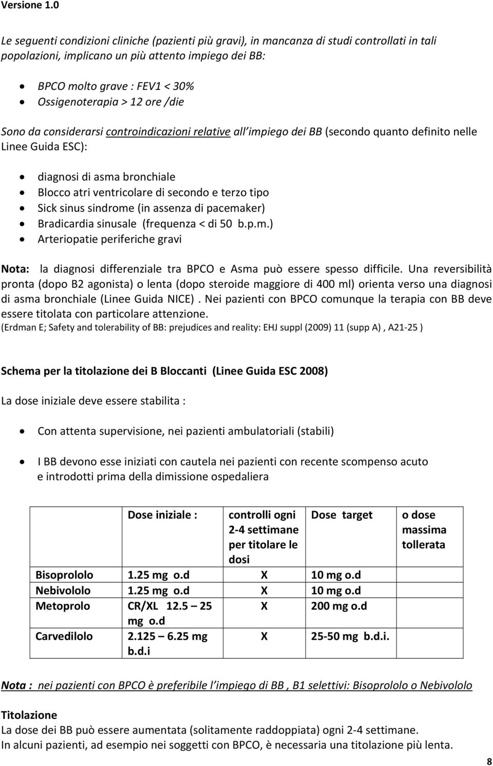 tipo Sick sinus sindrome (in assenza di pacemaker) Bradicardia sinusale (frequenza < di 50 b.p.m.) Arteriopatie periferiche gravi Nota: la diagnosi differenziale tra BPCO e Asma può essere spesso difficile.