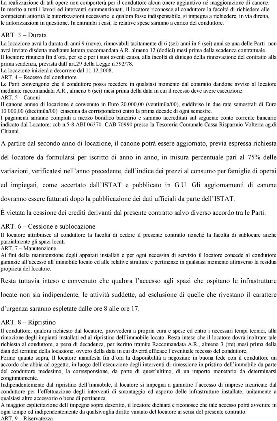 indispensabile, si impegna a richiedere, in via diretta, le autorizzazioni in questione. In entrambi i casi, le relative spese saranno a carico del conduttore. ART.