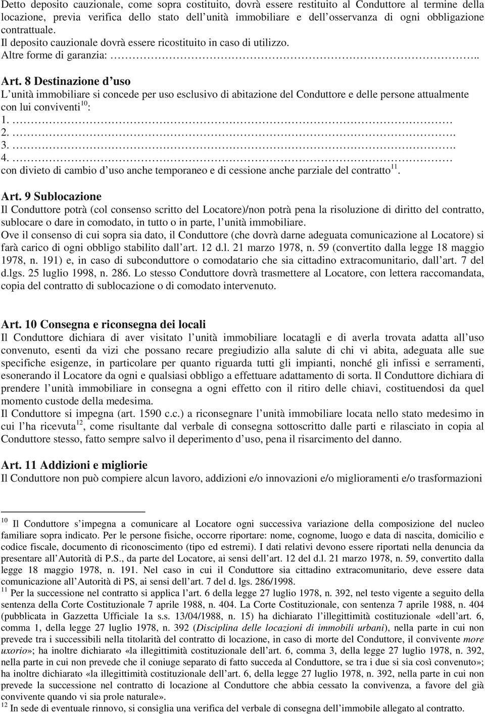 8 Destinazione d uso L unità immobiliare si concede per uso esclusivo di abitazione del Conduttore e delle persone attualmente con lui conviventi 10 : 1. 2.. 3.. 4.