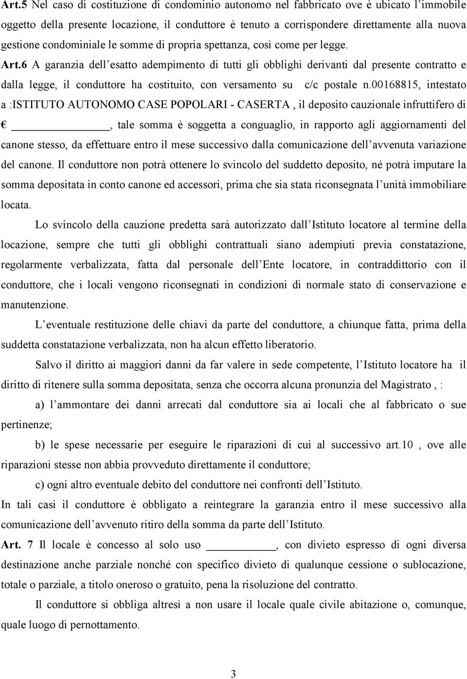 6 A garanzia dell esatto adempimento di tutti gli obblighi derivanti dal presente contratto e dalla legge, il conduttore ha costituito, con versamento su c/c postale n.