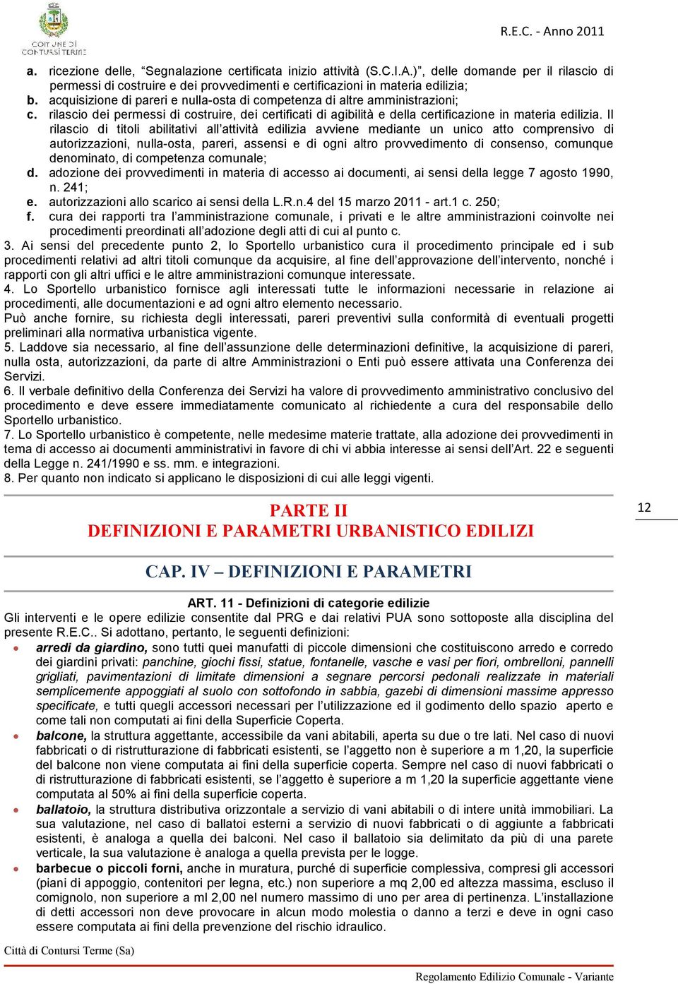 Il rilascio di titoli abilitativi all attività edilizia avviene mediante un unico atto comprensivo di autorizzazioni, nulla-osta, pareri, assensi e di ogni altro provvedimento di consenso, comunque