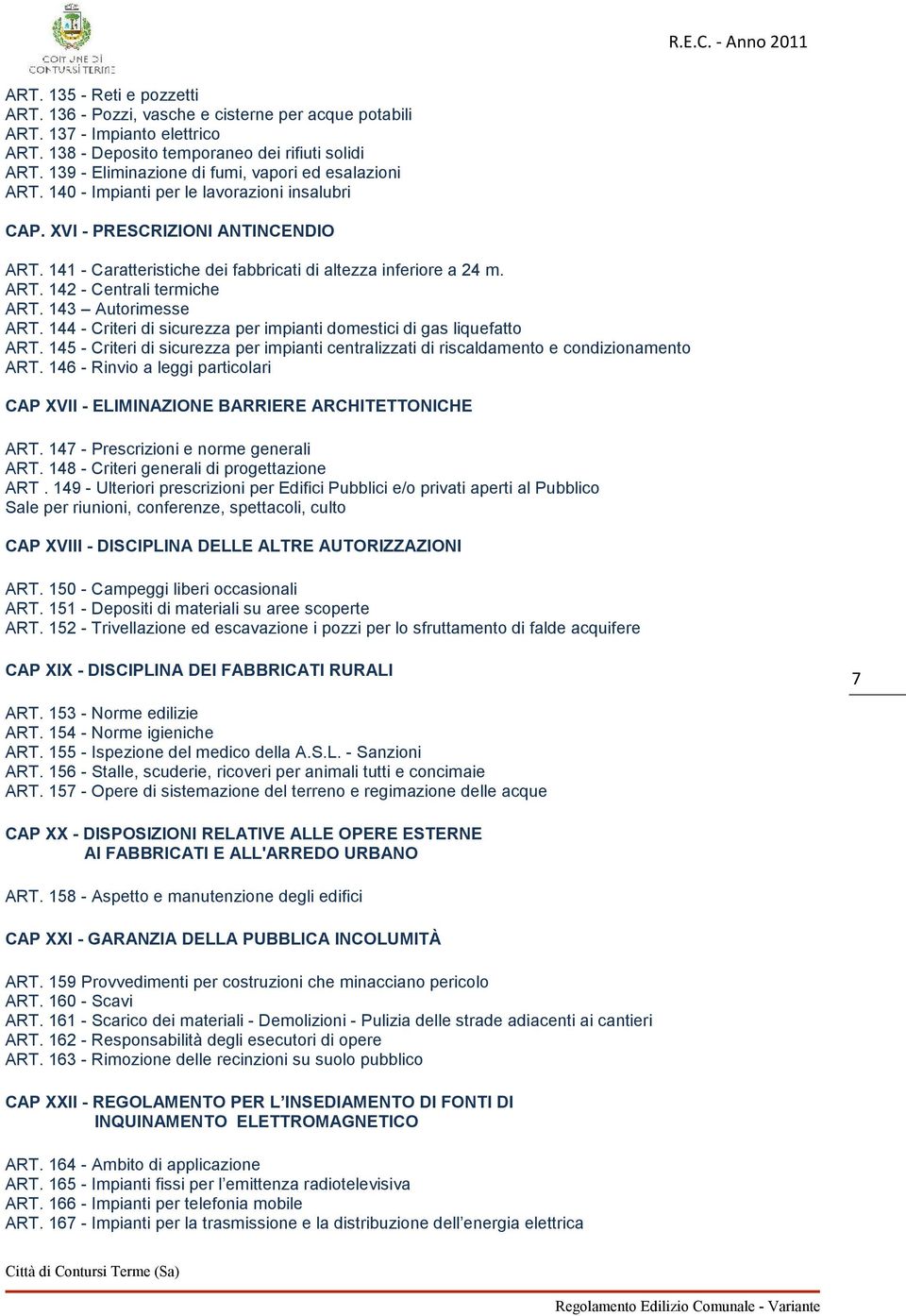 141 - Caratteristiche dei fabbricati di altezza inferiore a 24 m. ART. 142 - Centrali termiche ART. 143 Autorimesse ART. 144 - Criteri di sicurezza per impianti domestici di gas liquefatto ART.