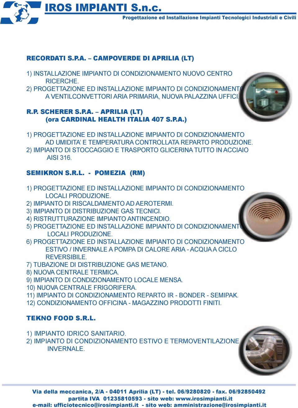 2) IMPIANTO DI STOCCAGGIO E TRASPORTO GLICERINA TUTTO IN ACCIAIO AISI 316. SEMIKRON S.R.L. - POMEZIA (RM) 1) PROGETTAZIONE ED INSTALLAZIONE IMPIANTO DI CONDIZIONAMENTO LOCALI PRODUZIONE.