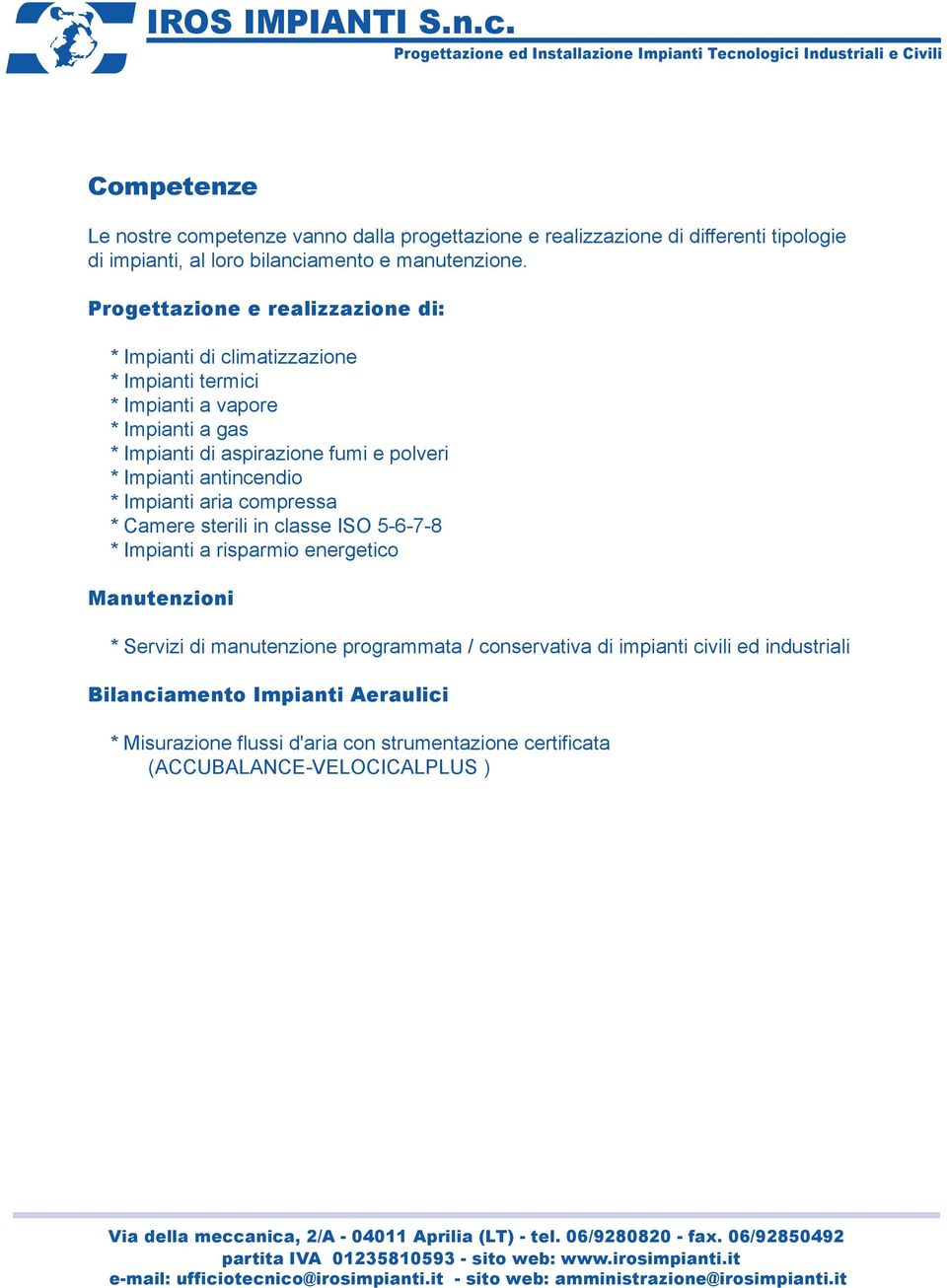 Impianti antincendio * Impianti aria compressa * Camere sterili in classe ISO 5-6-7-8 * Impianti a risparmio energetico Manutenzioni * Servizi di manutenzione