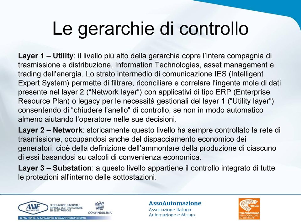 Lo strato intermedio di comunicazione IES (Intelligent Expert System) permette di filtrare, riconciliare e correlare l ingente mole di dati presente nel layer 2 ( Network layer ) con applicativi di