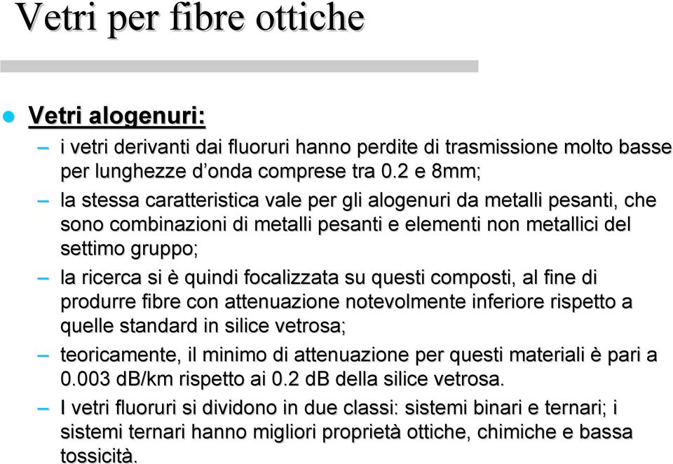 focalizzata su questi composti, al fine di d produrre fibre con attenuazione notevolmente inferiore rispetto a quelle standard in silice vetrosa; teoricamente, il minimo di attenuazione per