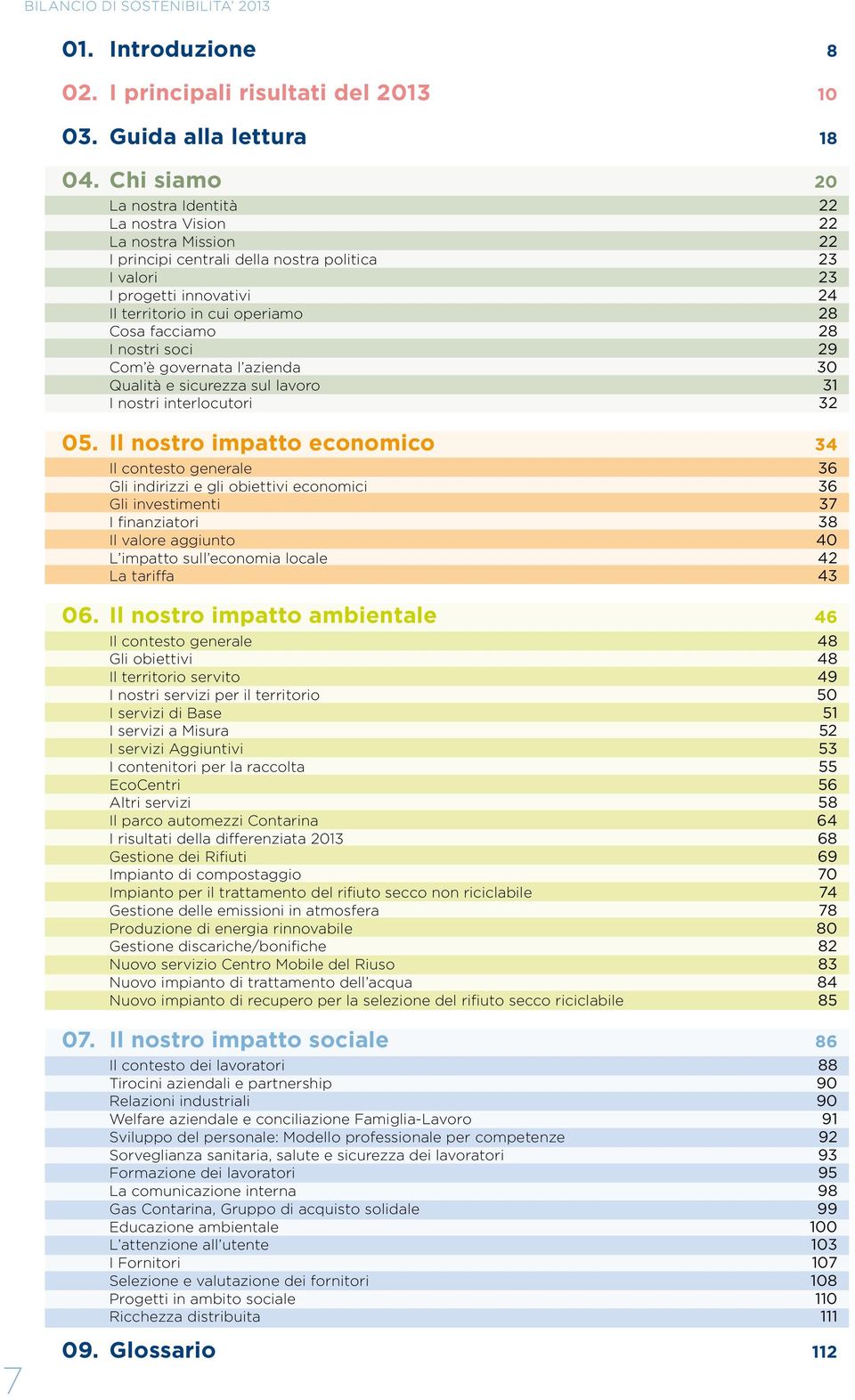 facciamo 28 I nostri soci 29 Com è governata l azienda 30 Qualità e sicurezza sul lavoro 31 I nostri interlocutori 32 05.