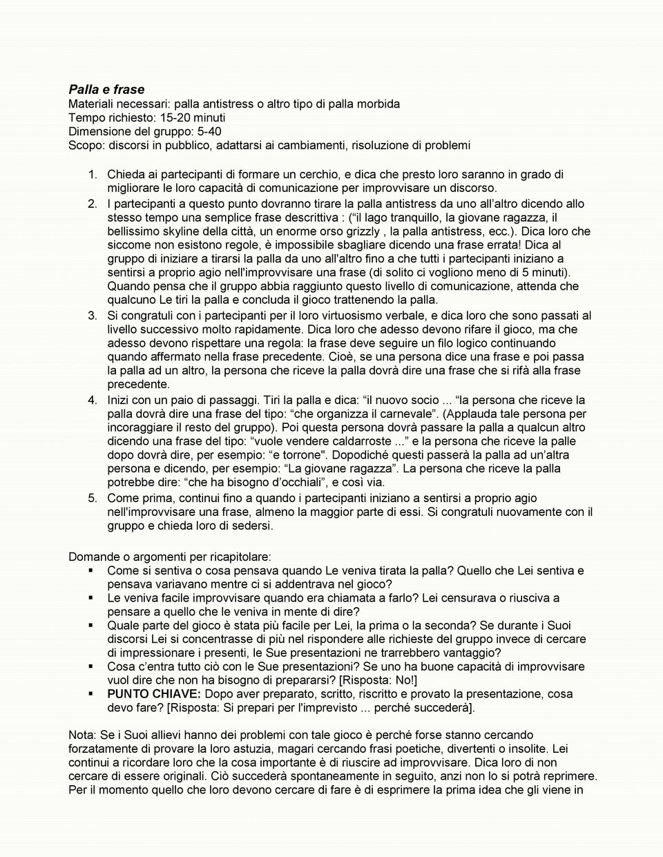 I partecipanti a quest punt dvrann tirare la palla antistress da un all altr dicend all stess temp una semplice frase descrittiva : ( il lag tranquill, la givane ragazza, il bellissim skyline della