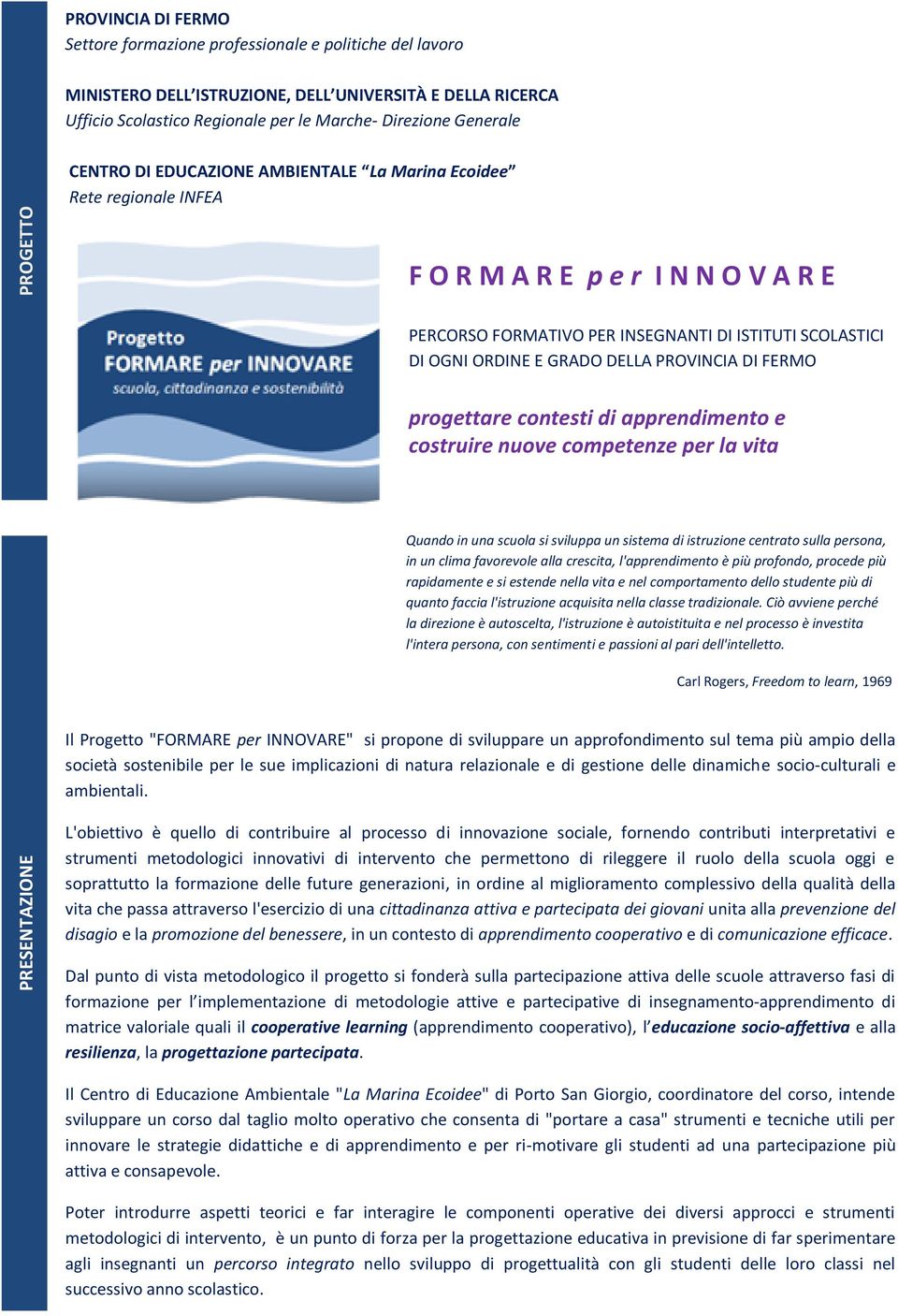 ORDINE E GRADO DELLA PROVINCIA DI FERMO progettare contesti di apprendimento e costruire nuove competenze per la vita Quando in una scuola si sviluppa un sistema di istruzione centrato sulla persona,