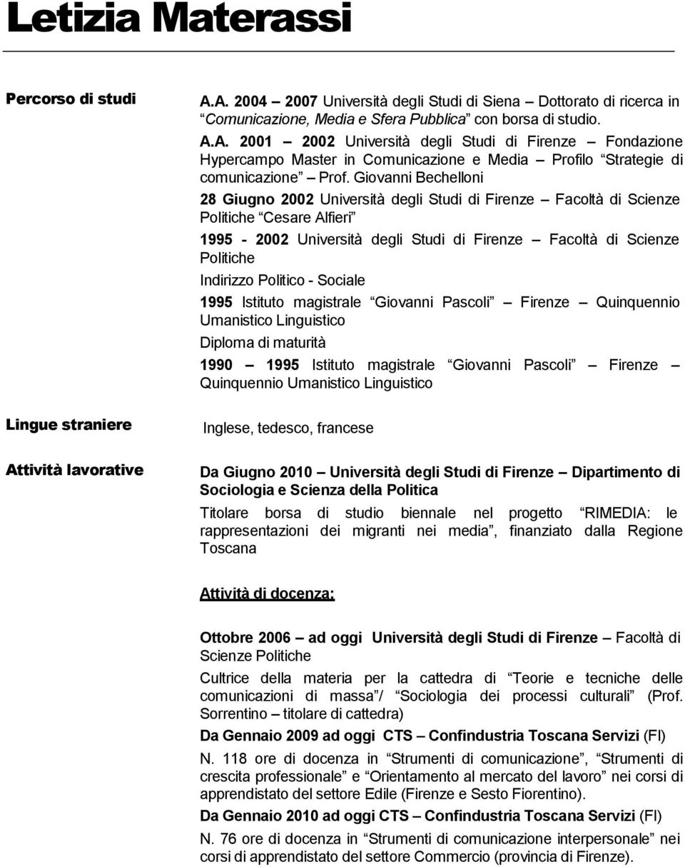 Politico - Sociale 1995 Istituto magistrale Giovanni Pascoli Firenze Quinquennio Umanistico Linguistico Diploma di maturità 1990 1995 Istituto magistrale Giovanni Pascoli Firenze Quinquennio