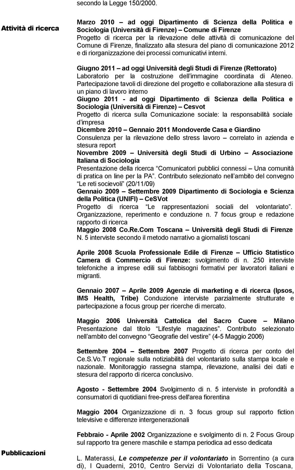 comunicazione del Comune di Firenze, finalizzato alla stesura del piano di comunicazione 2012 e di riorganizzazione dei processi comunicativi interni.
