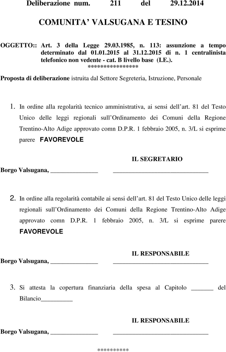 In ordine alla regolarità tecnico amministrativa, ai sensi dell art. 81 del Testo Unico delle leggi regionali sull Ordinamento dei Comuni della Regione Trentino-Alto Adige approvato comn D.P.R. 1 febbraio 2005, n.