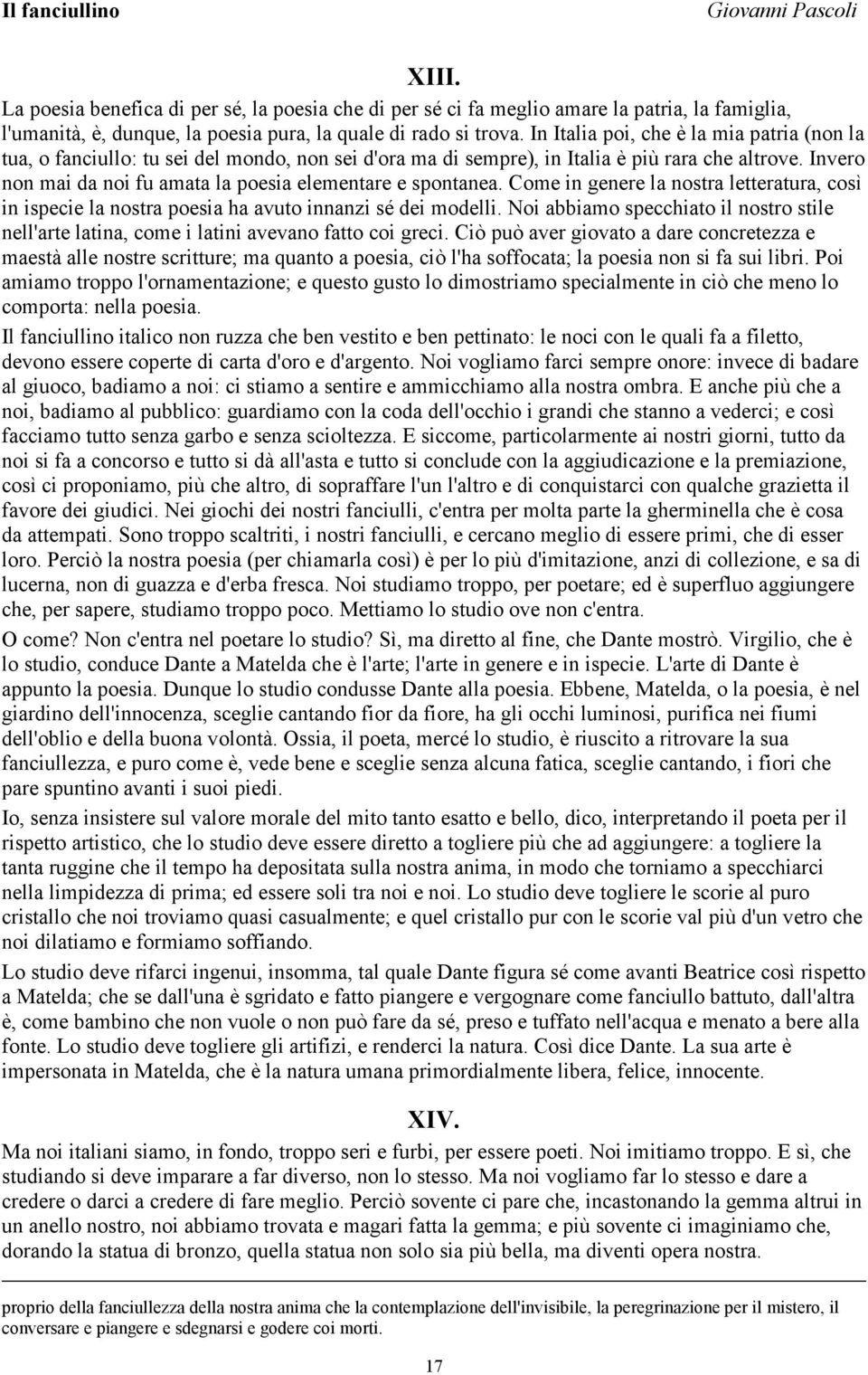 Invero non mai da noi fu amata la poesia elementare e spontanea. Come in genere la nostra letteratura, così in ispecie la nostra poesia ha avuto innanzi sé dei modelli.