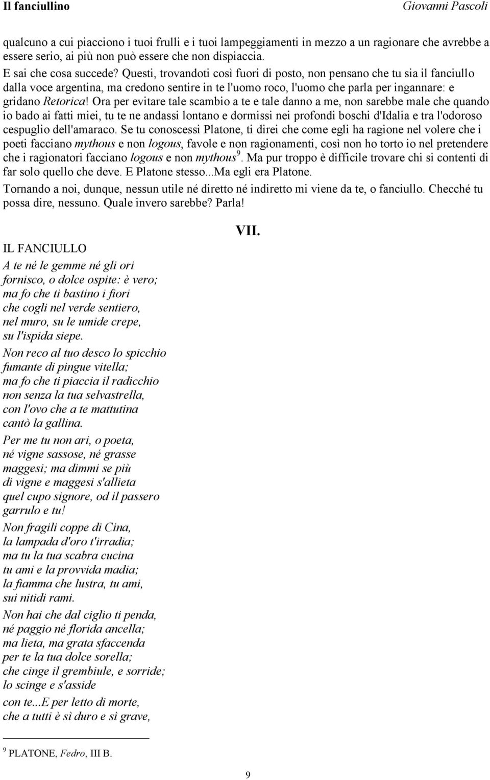 Ora per evitare tale scambio a te e tale danno a me, non sarebbe male che quando io bado ai fatti miei, tu te ne andassi lontano e dormissi nei profondi boschi d'idalia e tra l'odoroso cespuglio