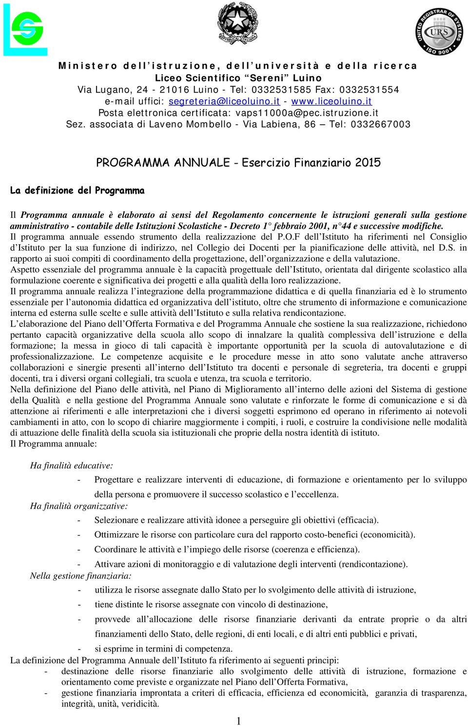 F dell Istituto ha riferimenti nel Consiglio d Istituto per la sua funzione di indirizzo, nel Collegio dei Docenti per la pianificazione delle attività, nel D.S.