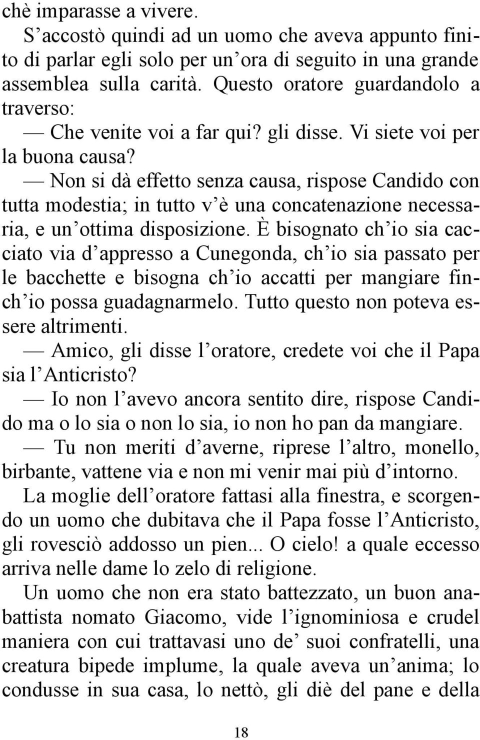 Non si dà effetto senza causa, rispose Candido con tutta modestia; in tutto v è una concatenazione necessaria, e un ottima disposizione.