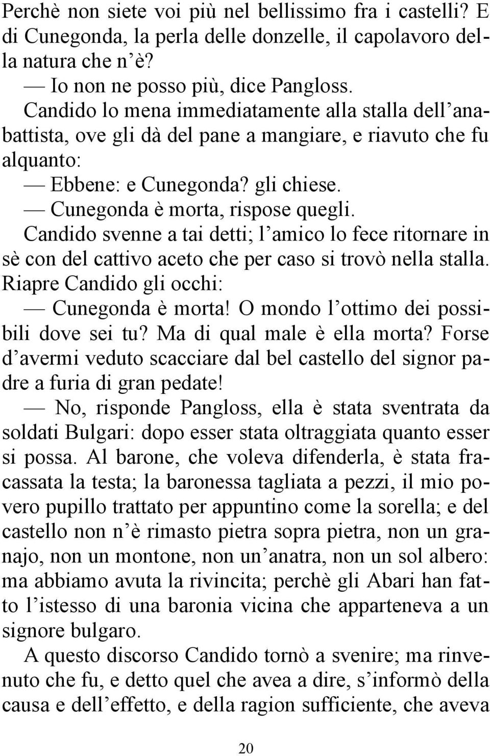 Candido svenne a tai detti; l amico lo fece ritornare in sè con del cattivo aceto che per caso si trovò nella stalla. Riapre Candido gli occhi: Cunegonda è morta!