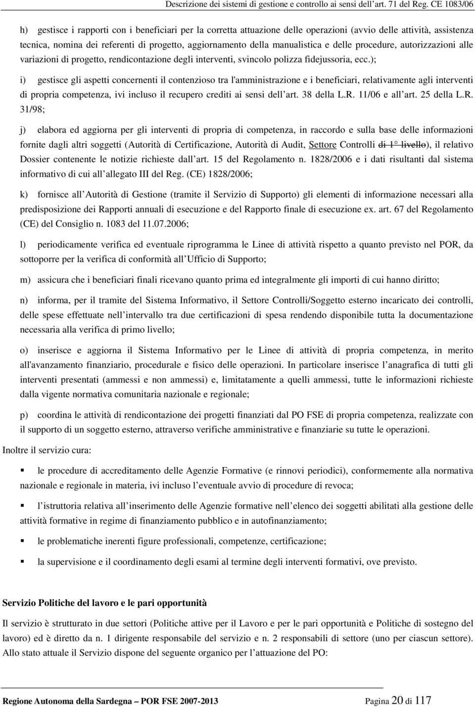 ); i) gestisce gli aspetti concernenti il contenzioso tra l'amministrazione e i beneficiari, relativamente agli interventi di propria competenza, ivi incluso il recupero crediti ai sensi dell art.