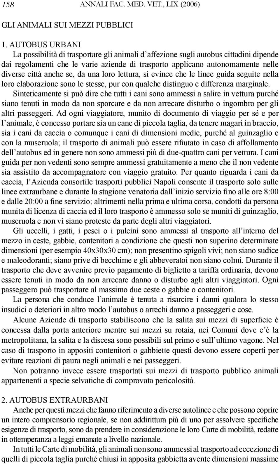 anche se, da una loro lettura, si evince che le linee guida seguite nella loro elaborazione sono le stesse, pur con qualche distinguo e differenza marginale.