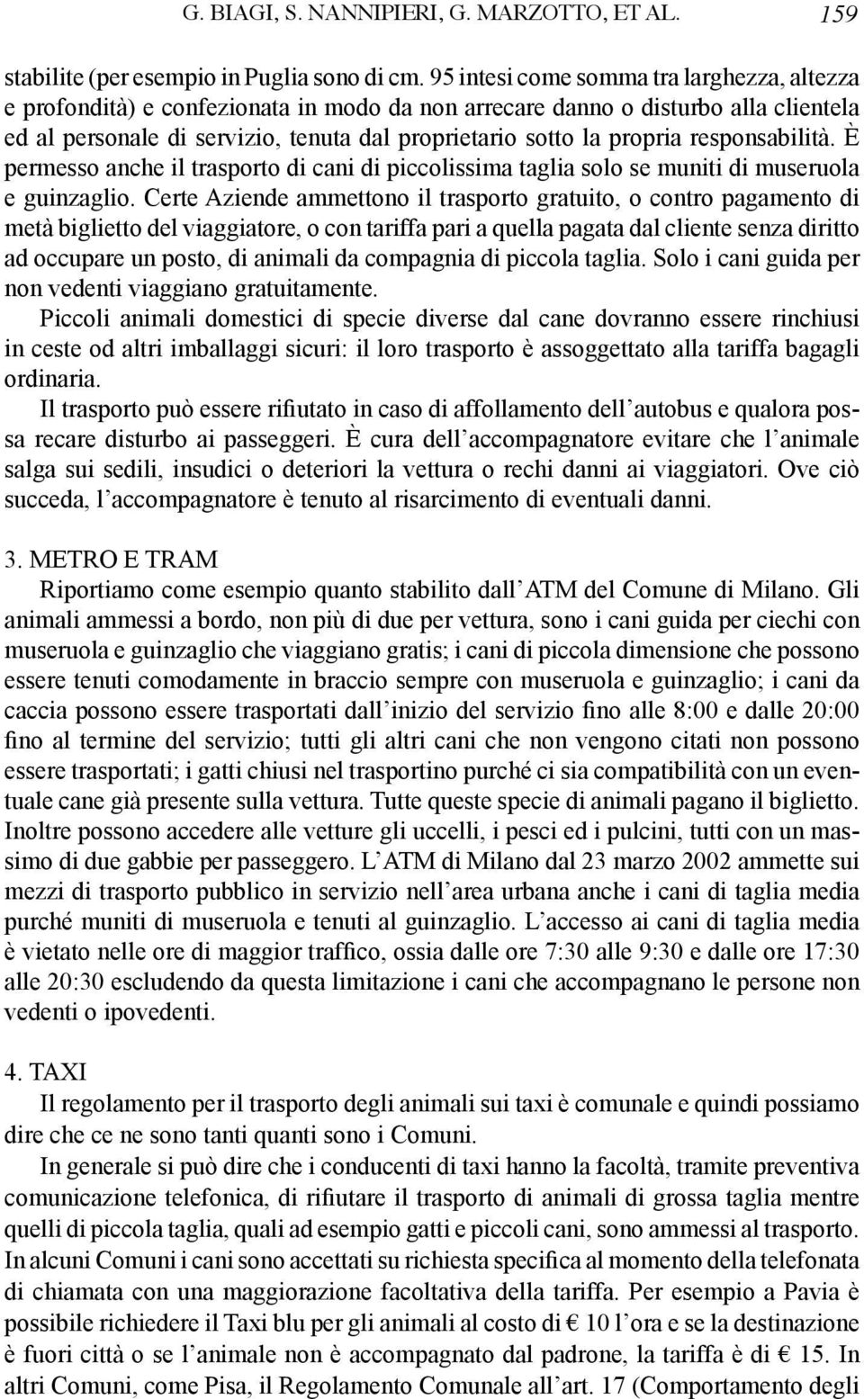 responsabilità. È permesso anche il trasporto di cani di piccolissima taglia solo se muniti di museruola e guinzaglio.