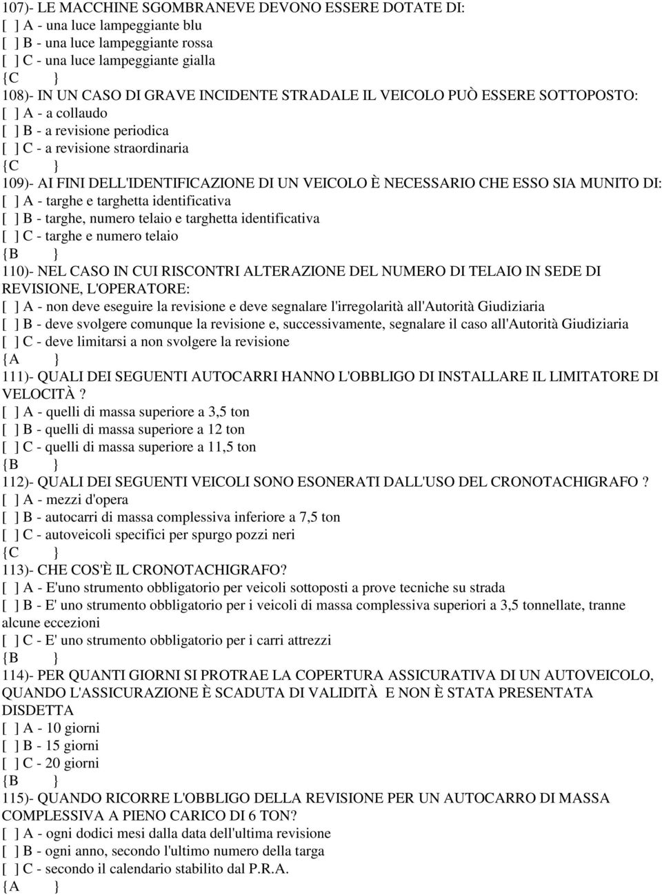 SIA MUNITO DI: [ ] A - targhe e targhetta identificativa [ ] B - targhe, numero telaio e targhetta identificativa [ ] C - targhe e numero telaio 110)- NEL CASO IN CUI RISCONTRI ALTERAZIONE DEL NUMERO