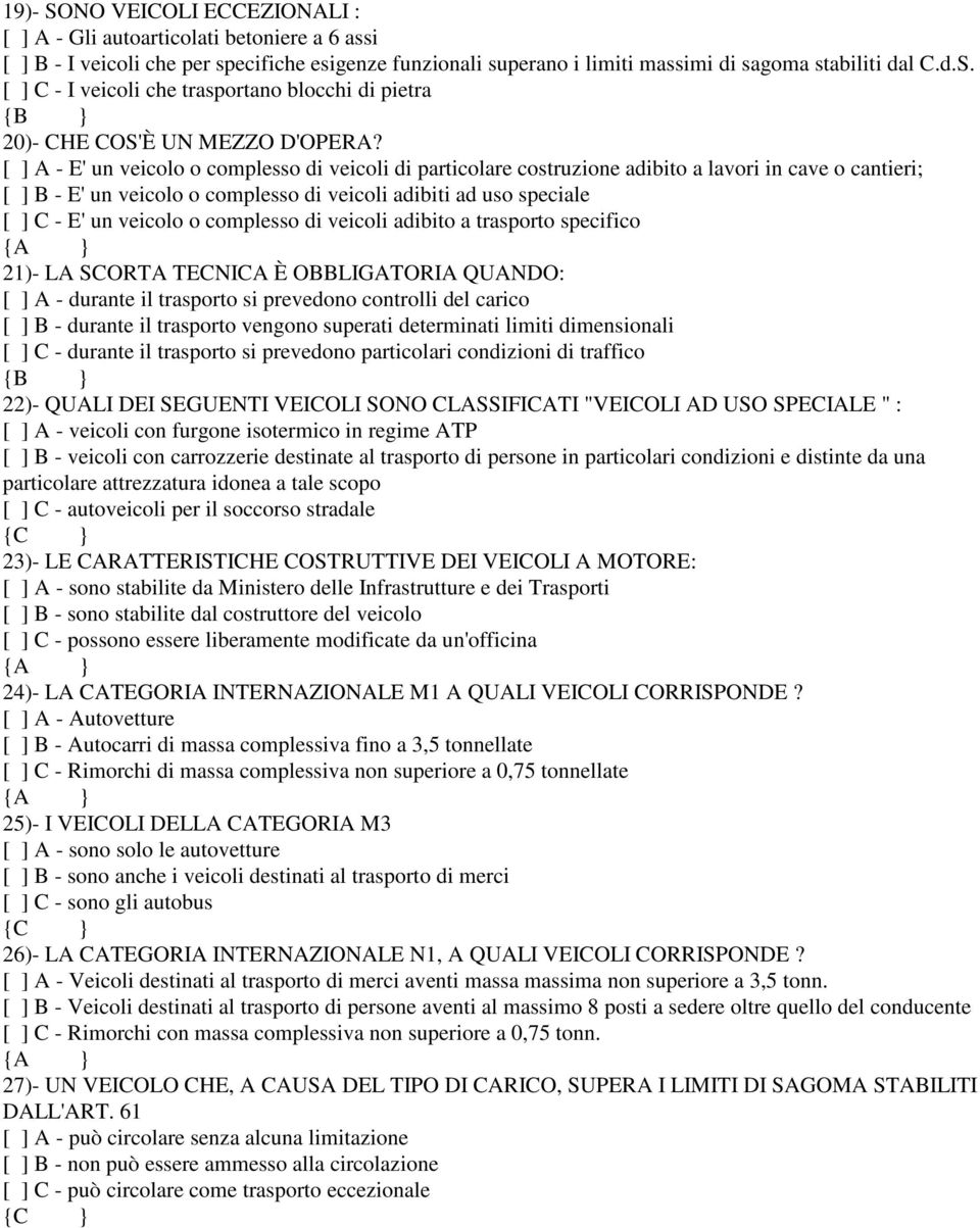 o complesso di veicoli adibito a trasporto specifico 21)- LA SCORTA TECNICA È OBBLIGATORIA QUANDO: [ ] A - durante il trasporto si prevedono controlli del carico [ ] B - durante il trasporto vengono